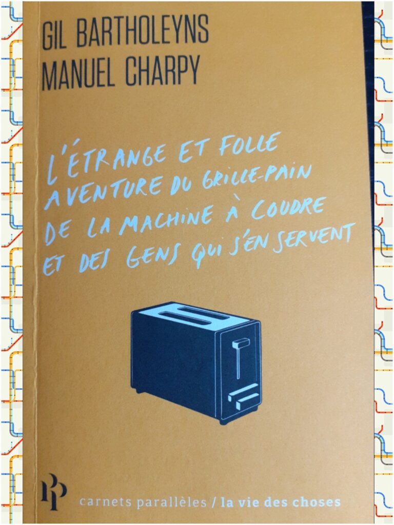 L&rsquo;étrange et folle aventure du grille-pain, de la machine à coudre et des gens qui s&rsquo;en servent