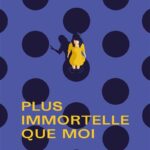 Plus immortelle que moi